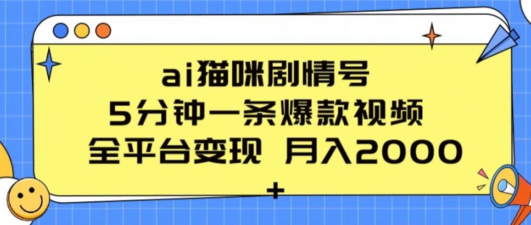 ai猫咪剧情号 5分钟一条爆款视频 全平台变现 月入2K+【揭秘】-易得个人分享