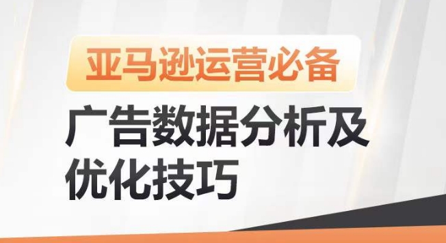 亚马逊广告数据分析及优化技巧，高效提升广告效果，降低ACOS，促进销量持续上升-易得个人分享