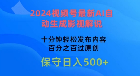 2024视频号最新AI自动生成影视解说，十分钟轻松发布内容，百分之百过原创【揭秘】-易得个人分享