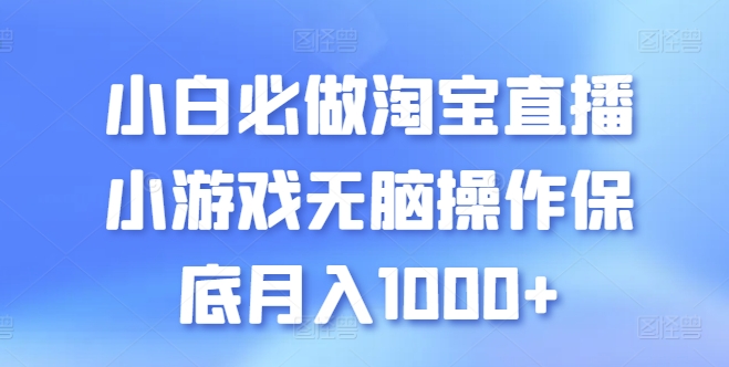 小白必做淘宝直播小游戏无脑操作保底月入1000+【揭秘】-易得个人分享