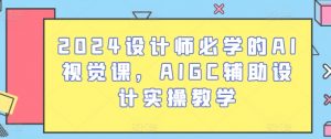 2024设计师必学的AI视觉课，AIGC辅助设计实操教学-易得个人分享