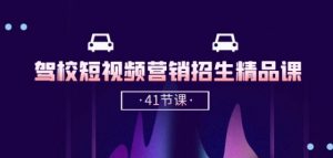 驾校-短视频营销招生精品课：抖音推广技巧，抖音短视频招生(41节课)-易得个人分享