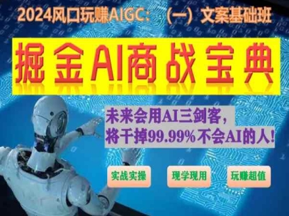 掘金AI商战宝典初级班：如何用AI做文案(实战实操 现学现用 玩赚超值)-易得个人分享