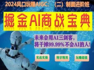掘金AI商战宝典进阶班：如何用AI绘画设计(实战实操 现学现用 玩赚超值)-易得个人分享