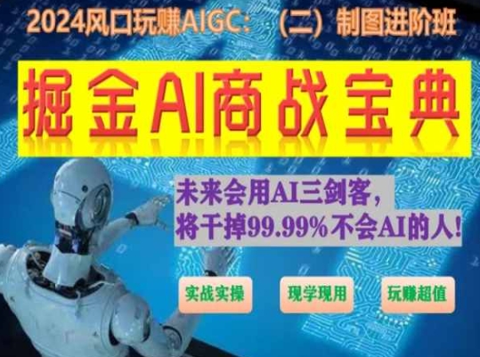 掘金AI商战宝典进阶班：如何用AI绘画设计(实战实操 现学现用 玩赚超值)-易得个人分享