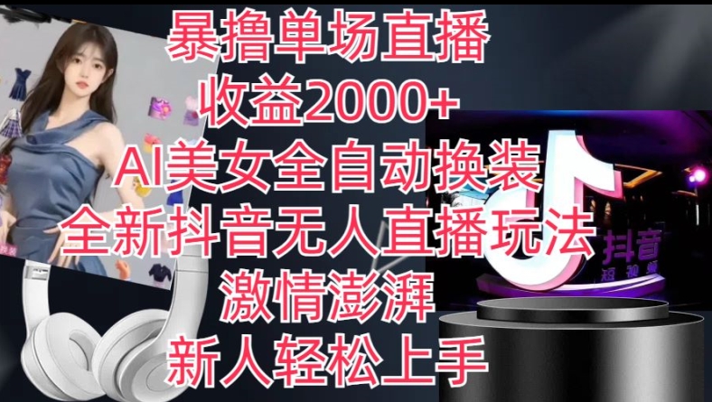 全新抖音无人直播玩法，AI美女全自动换装，激情澎湃，新人轻松上手，暴撸单场直播2k+【揭秘】-易得个人分享