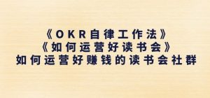 《OKR自律工作法》+《如何运营好读书会》如何运营好赚钱的读书会社群-易得个人分享