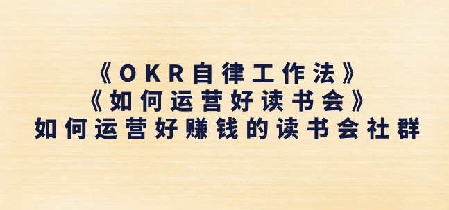 《OKR自律工作法》+《如何运营好读书会》如何运营好赚钱的读书会社群-易得个人分享