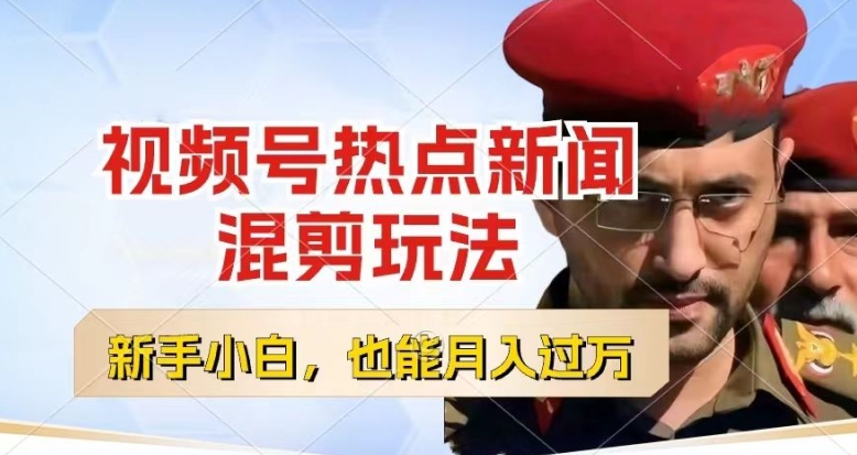 视频号创作者分成，热点新闻混剪玩法，小白也能轻松上手，每天一个小时，轻松月入过w【揭秘】-易得个人分享