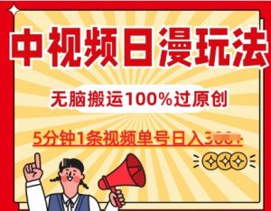 中视频日漫玩法，条条爆款5分钟1条，100%过原创，单号日入3张【揭秘】-易得个人分享