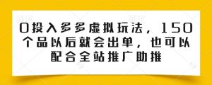 0投入多多虚拟玩法，150个品以后就会出单，也可以配合全站推广助推-易得个人分享