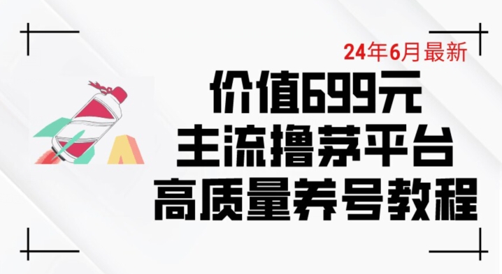 6月最新价值699的主流撸茅台平台精品养号下车攻略【揭秘】-易得个人分享