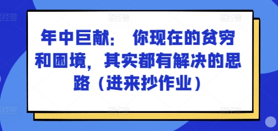 某付费文章：年中巨献： 你现在的贫穷和困境，其实都有解决的思路 (进来抄作业)-易得个人分享