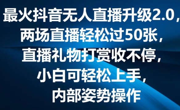 最火抖音无人直播升级2.0，弹幕游戏互动，两场直播轻松过50张，直播礼物打赏收不停【揭秘】-易得个人分享