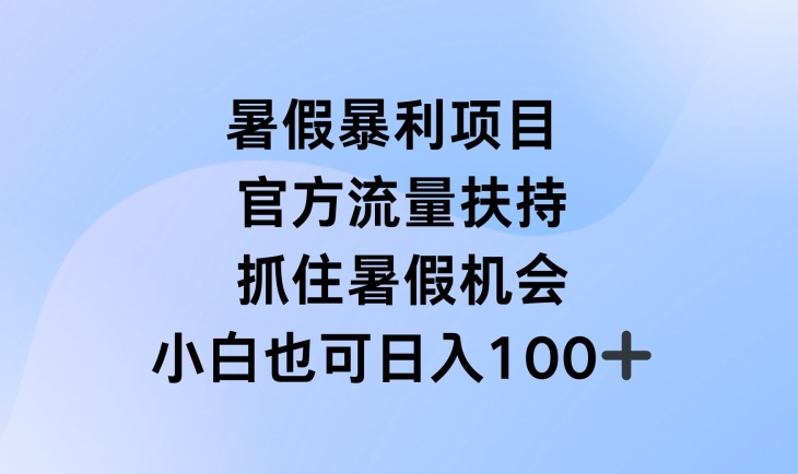 暑假暴利直播项目，官方流量扶持，把握暑假机会【揭秘】-易得个人分享