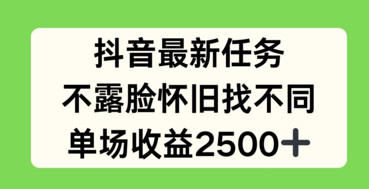 抖音最新任务，不露脸怀旧找不同，单场收益2.5k【揭秘】-易得个人分享