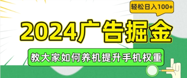 2024广告掘金，教大家如何养机提升手机权重，轻松日入100+【揭秘】-易得个人分享