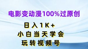 电影变动漫100%过原创，日入1K+，小白当天学会，玩转视频号【揭秘】-易得个人分享
