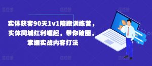 实体获客90天1v1陪跑训练营，实体同城红利崛起，带你破圈，掌握实战内容打法-易得个人分享