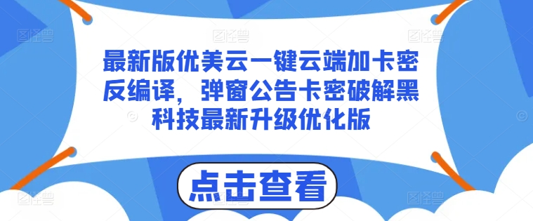 最新版优美云一键云端加卡密反编译，弹窗公告卡密破解黑科技最新升级优化版【揭秘】-易得个人分享