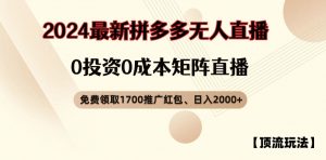【顶流玩法】拼多多免费领取1700红包、无人直播0成本矩阵日入2000+【揭秘】-易得个人分享