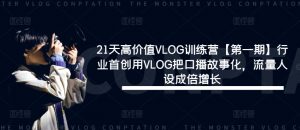 21天高价值VLOG训练营【第一期】行业首创用VLOG把口播故事化，流量人设成倍增长-易得个人分享