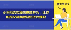 小说推文实操改爆款开头,让你的推文视频更容易成为爆款-易得个人分享