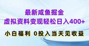 最新咸鱼掘金，虚拟资料变现，轻松日入400+，小白福利，0投入当天见收益【揭秘】-易得个人分享