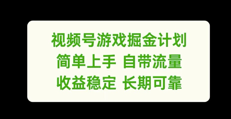 视频号游戏掘金计划，简单上手自带流量，收益稳定长期可靠【揭秘】-易得个人分享