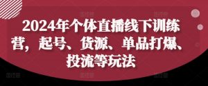 2024年个体直播训练营，起号、货源、单品打爆、投流等玩法-易得个人分享