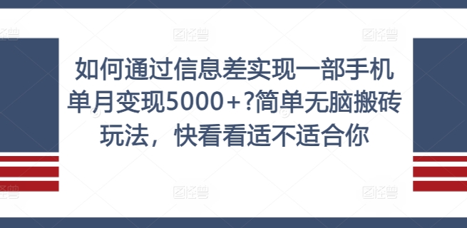 如何通过信息差实现一部手机单月变现5000+?简单无脑搬砖玩法，快看看适不适合你【揭秘】-易得个人分享