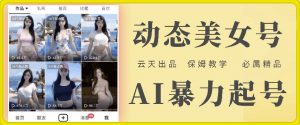 云天AI美女号暴力起号，白嫖玩法，保姆级教学，超详细-易得个人分享