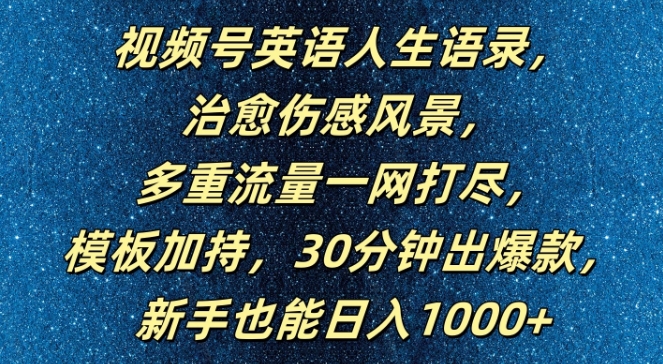 视频号英语人生语录,多重流量一网打尽,模板加持,30分钟出爆款,新手也能日入1000+【揭秘】-易得个人分享