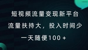 短视频流量变现新平台，流量扶持大，投入时间少，AI一件创作爆款视频，每天领个低保【揭秘】-易得个人分享