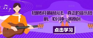 短剧9月最新玩法，真正的音乐短剧，10分钟一条原创-易得个人分享