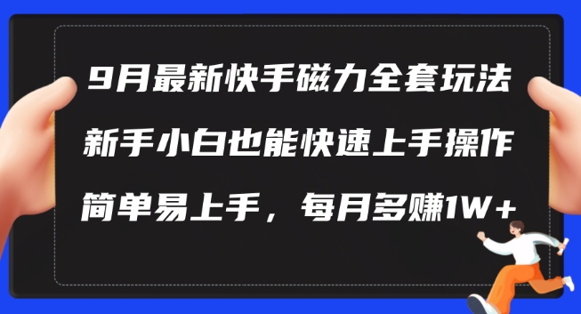 9月最新快手磁力玩法，新手小白也能操作，简单易上手，每月多赚1W+【揭秘】-易得个人分享