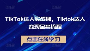 TikTok达人实战课，Tiktok达人变现全套流程-易得个人分享