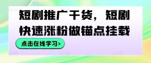 短剧推广干货，短剧快速涨粉做锚点挂载-易得个人分享
