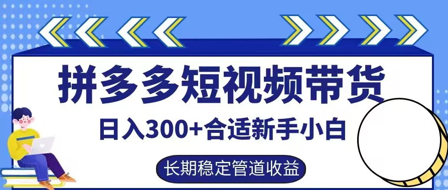 拼多多短视频带货日入300+有长期稳定被动收益，合适新手小白【揭秘】-易得个人分享