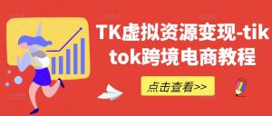 TK虚拟资源变现-tiktok跨境电商教程-易得个人分享