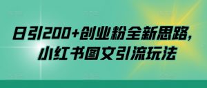 日引200+创业粉全新思路，小红书图文引流玩法【揭秘】-易得个人分享