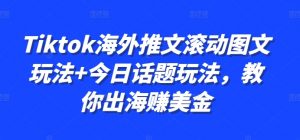 Tiktok海外推文滚动图文玩法+今日话题玩法,教你出海赚美金-易得个人分享