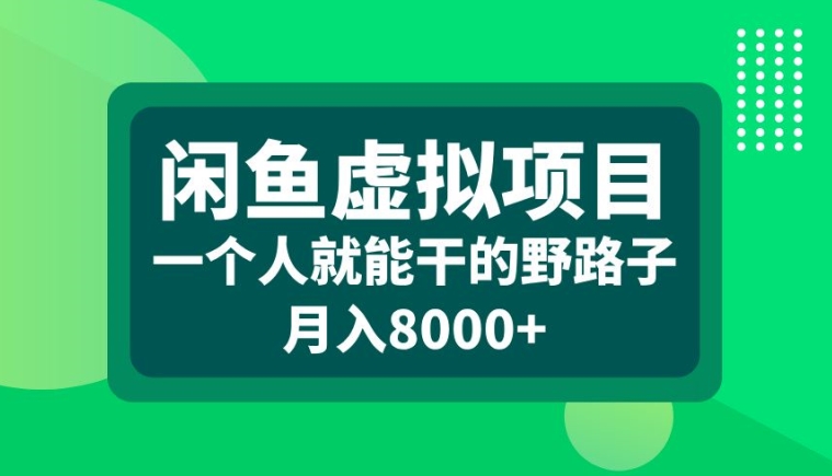 闲鱼虚拟项目，一个人就可以干的野路子，月入8000+【揭秘】-易得个人分享