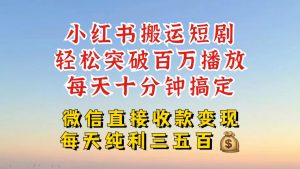 小红书搬运热门短剧，轻松爆流百万播放，每天引流几十人，搞个大几百块真的很简单-易得个人分享