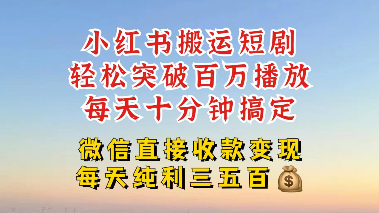 小红书搬运热门短剧，轻松爆流百万播放，每天引流几十人，搞个大几百块真的很简单-易得个人分享