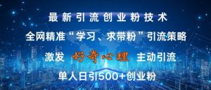 激发好奇心，全网精准‘学习、求带粉’引流技术，无封号风险，单人日引500+创业粉【揭秘】-易得个人分享