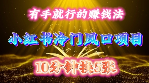 每天 10 分钟，小红书冷门风口项目开启，有手就行的搬运赚钱法，小白日入500 +【揭秘】-易得个人分享