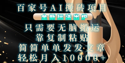 百家号AI搬砖项目，全新玩法出炉，只需要无脑搬运，靠复制粘贴，简单发文章，也能轻松月入1W【揭秘】-易得个人分享