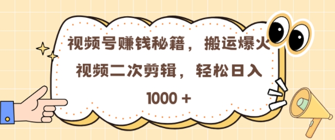 视频号 0门槛，搬运爆火视频进行二次剪辑，轻松实现日入几张【揭秘】-易得个人分享