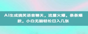 AI生成搞笑语音聊天，流量火爆，条条爆款，小白无脑轻松日入几张【揭秘】-易得个人分享